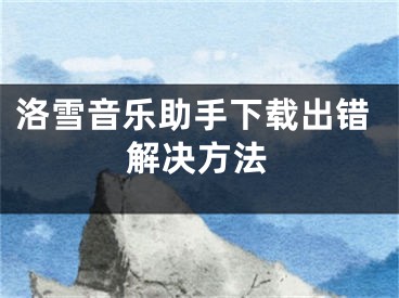 洛雪音樂助手下載出錯(cuò)解決方法