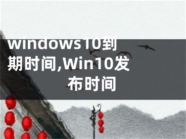 windows10到期時(shí)間,Win10發(fā)布時(shí)間