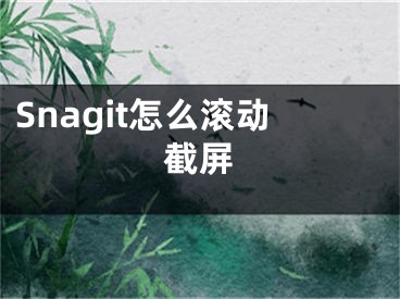 Snagit怎么滾動截屏