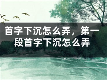 首字下沉怎么弄，第一段首字下沉怎么弄