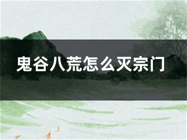 鬼谷八荒怎么滅宗門