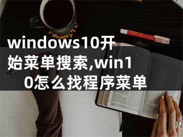 windows10開(kāi)始菜單搜索,win10怎么找程序菜單