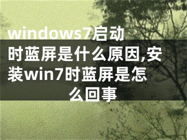 windows7啟動(dòng)時(shí)藍(lán)屏是什么原因,安裝win7時(shí)藍(lán)屏是怎么回事