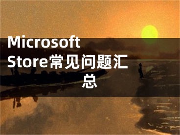 Microsoft Store常見問題匯總