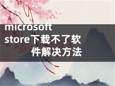 microsoft store下載不了軟件解決方法