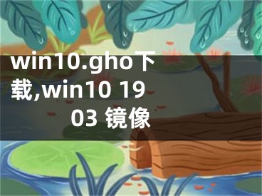 win10.gho下載,win10 1903 鏡像