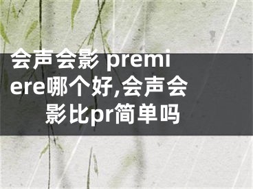 會聲會影 premiere哪個好,會聲會影比pr簡單嗎