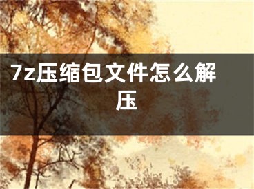 7z壓縮包文件怎么解壓