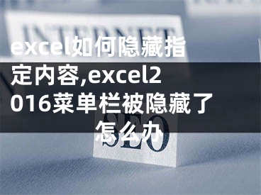 excel如何隱藏指定內(nèi)容,excel2016菜單欄被隱藏了怎么辦