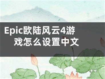 Epic歐陸風(fēng)云4游戲怎么設(shè)置中文 