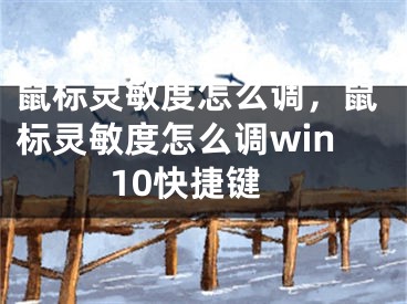 鼠標(biāo)靈敏度怎么調(diào)，鼠標(biāo)靈敏度怎么調(diào)win10快捷鍵