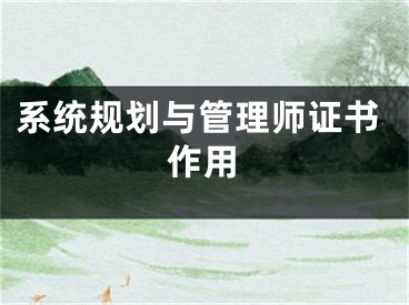 系統(tǒng)規(guī)劃與管理師證書作用