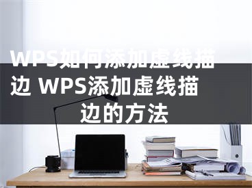 WPS如何添加虛線描邊 WPS添加虛線描邊的方法