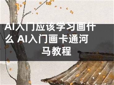 AI入門應(yīng)該學(xué)習(xí)畫什么 AI入門畫卡通河馬教程