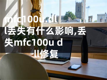 mfc100u.dll丟失有什么影響,丟失mfc100u dll修復(fù)