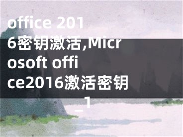 office 2016密鑰激活,Microsoft office2016激活密鑰_1