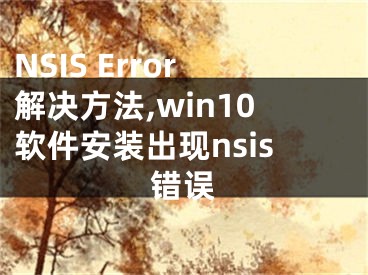 NSIS Error解決方法,win10軟件安裝出現(xiàn)nsis錯誤