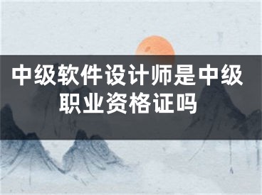 中級軟件設計師是中級職業(yè)資格證嗎