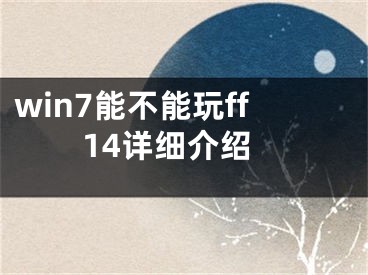 win7能不能玩ff14詳細介紹