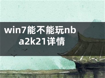 win7能不能玩nba2k21詳情