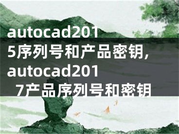 autocad2015序列號和產品密鑰,autocad2017產品序列號和密鑰