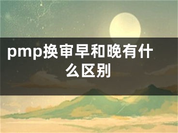 pmp換審早和晚有什么區(qū)別