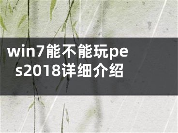 win7能不能玩pes2018詳細介紹