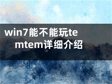 win7能不能玩temtem詳細(xì)介紹