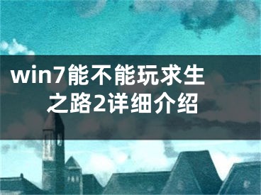 win7能不能玩求生之路2詳細(xì)介紹