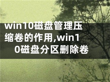 win10磁盤管理壓縮卷的作用,win10磁盤分區(qū)刪除卷