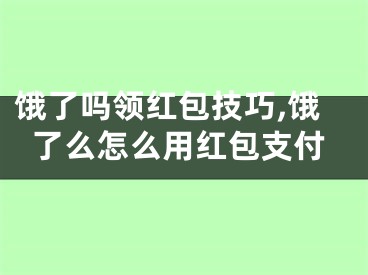 餓了嗎領(lǐng)紅包技巧,餓了么怎么用紅包支付