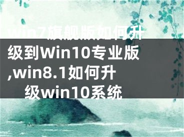 win7旗艦版如何升級到Win10專業(yè)版,win8.1如何升級win10系統(tǒng)