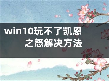 win10玩不了凱恩之怒解決方法