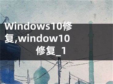 Windows10修復(fù),window10修復(fù)_1