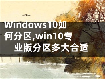 Windows10如何分區(qū),win10專業(yè)版分區(qū)多大合適