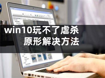 win10玩不了虐殺原形解決方法