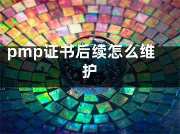 pmp證書后續(xù)怎么維護