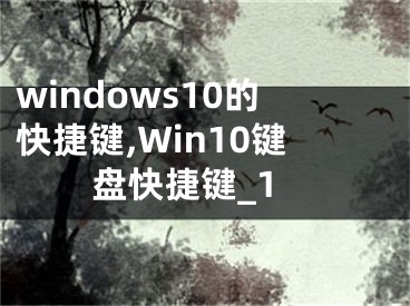 windows10的快捷鍵,Win10鍵盤快捷鍵_1