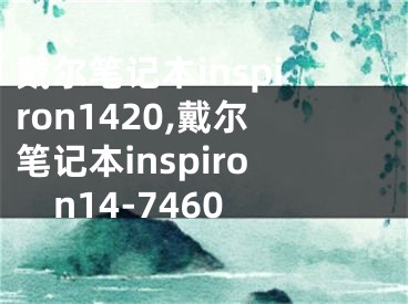 戴爾筆記本inspiron1420,戴爾筆記本inspiron14-7460