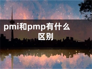 pmi和pmp有什么區(qū)別