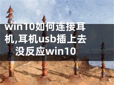 win10如何連接耳機(jī),耳機(jī)usb插上去沒反應(yīng)win10