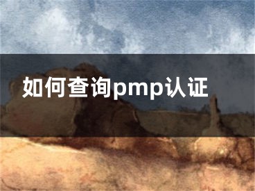 如何查詢pmp認(rèn)證