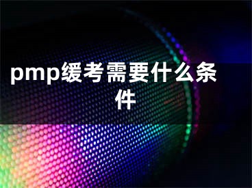 pmp緩考需要什么條件