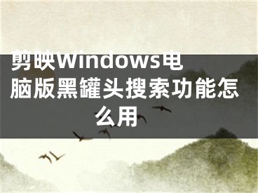 剪映Windows電腦版黑罐頭搜索功能怎么用 