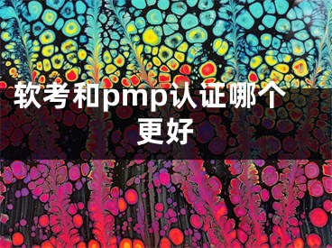 軟考和pmp認(rèn)證哪個更好