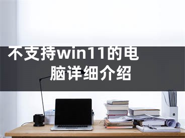 不支持win11的電腦詳細(xì)介紹