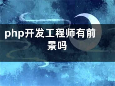 php開(kāi)發(fā)工程師有前景嗎