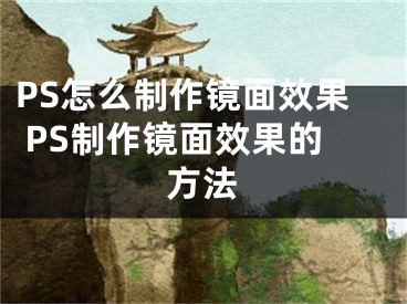 PS怎么制作鏡面效果 PS制作鏡面效果的方法