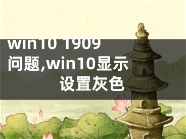 win10 1909問題,win10顯示設(shè)置灰色