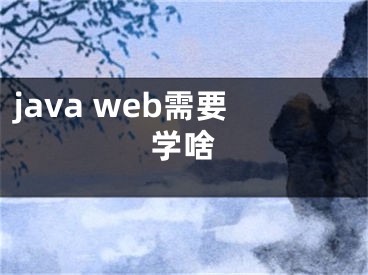 java web需要學(xué)啥